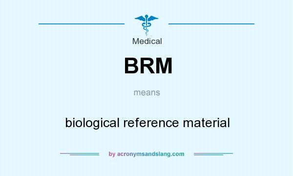 What does BRM mean? It stands for biological reference material