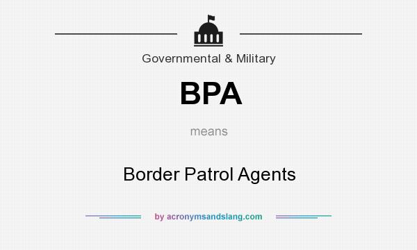 What does BPA mean? It stands for Border Patrol Agents