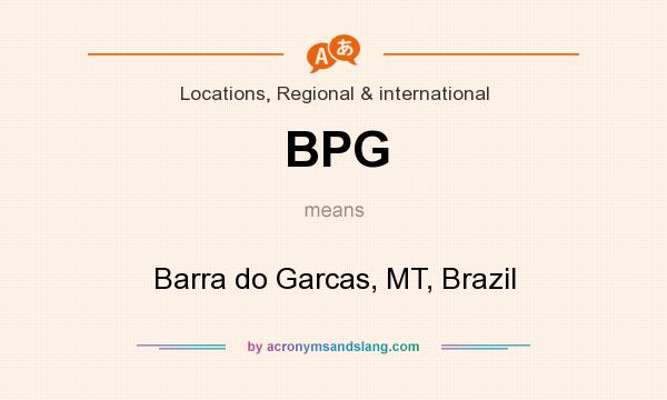 What does BPG mean? It stands for Barra do Garcas, MT, Brazil