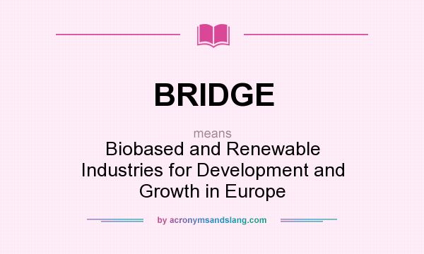 What does BRIDGE mean? It stands for Biobased and Renewable Industries for Development and Growth in Europe