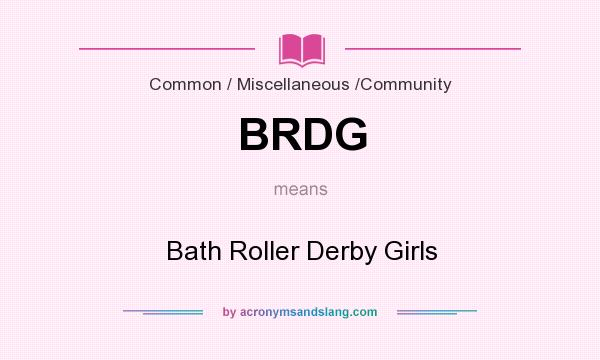 What does BRDG mean? It stands for Bath Roller Derby Girls