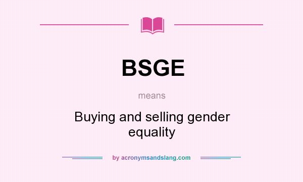 What does BSGE mean? It stands for Buying and selling gender equality