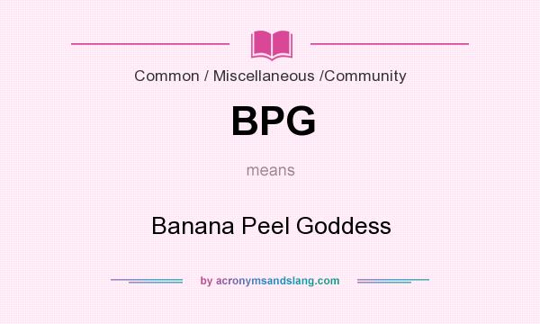 What does BPG mean? It stands for Banana Peel Goddess