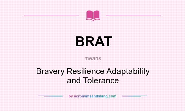 What does BRAT mean? It stands for Bravery Resilience Adaptability and Tolerance