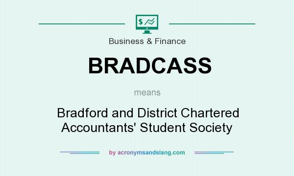 What does BRADCASS mean? It stands for Bradford and District Chartered Accountants` Student Society
