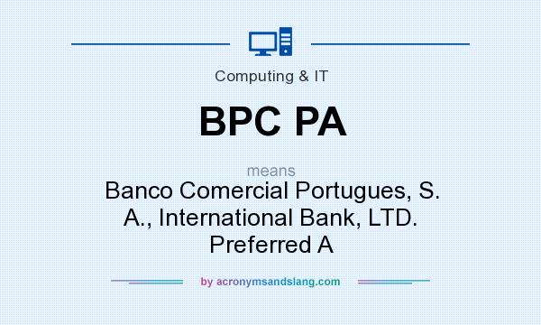 What does BPC PA mean? It stands for Banco Comercial Portugues, S. A., International Bank, LTD. Preferred A