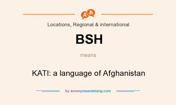 What does BSH mean? It stands for KATI: a language of Afghanistan