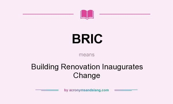 What does BRIC mean? It stands for Building Renovation Inaugurates Change