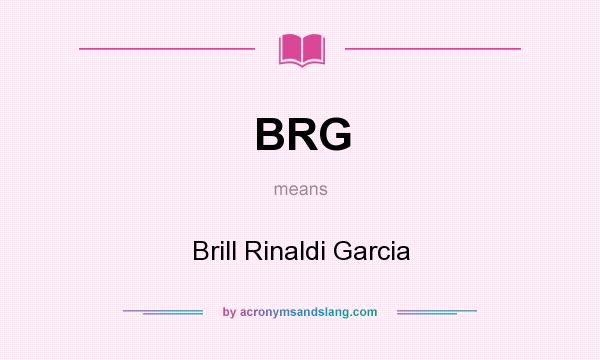 What does BRG mean? It stands for Brill Rinaldi Garcia