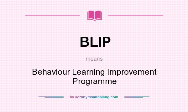 What does BLIP mean? It stands for Behaviour Learning Improvement Programme