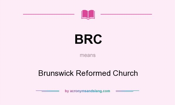 What does BRC mean? It stands for Brunswick Reformed Church