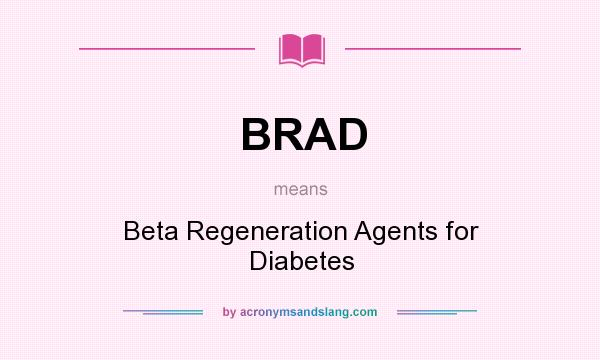 What does BRAD mean? It stands for Beta Regeneration Agents for Diabetes