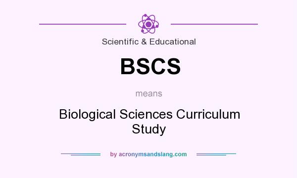 What does BSCS mean? It stands for Biological Sciences Curriculum Study