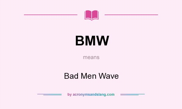 What does BMW mean? It stands for Bad Men Wave