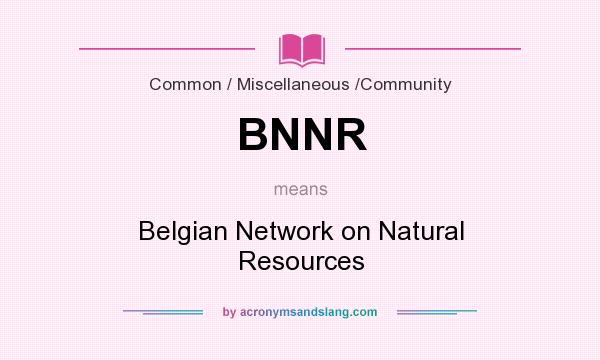 What does BNNR mean? It stands for Belgian Network on Natural Resources