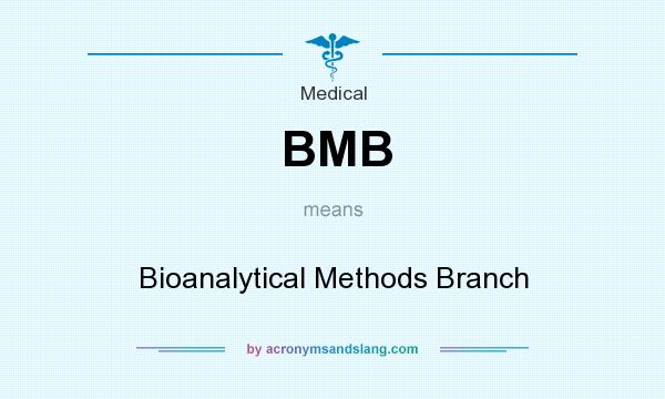 What does BMB mean? It stands for Bioanalytical Methods Branch