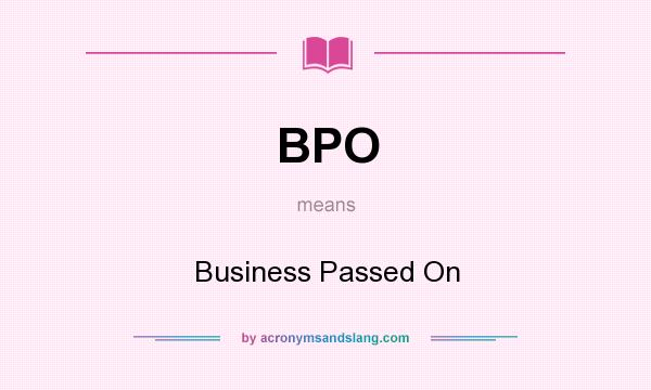 What does BPO mean? It stands for Business Passed On
