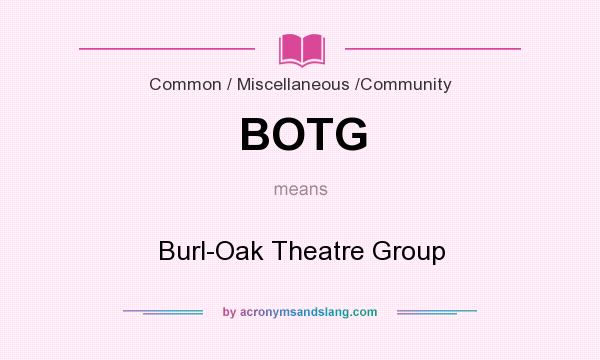 What does BOTG mean? It stands for Burl-Oak Theatre Group