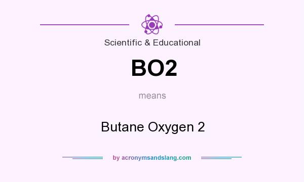What does BO2 mean? It stands for Butane Oxygen 2