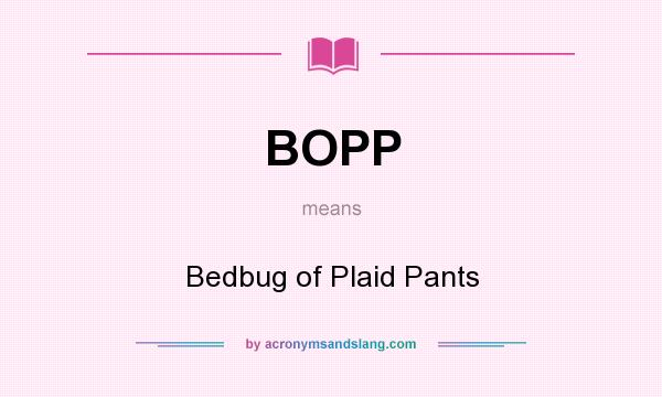 What does BOPP mean? It stands for Bedbug of Plaid Pants