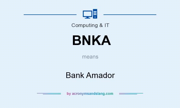 What does BNKA mean? It stands for Bank Amador