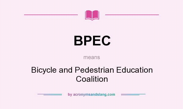 What does BPEC mean? It stands for Bicycle and Pedestrian Education Coalition
