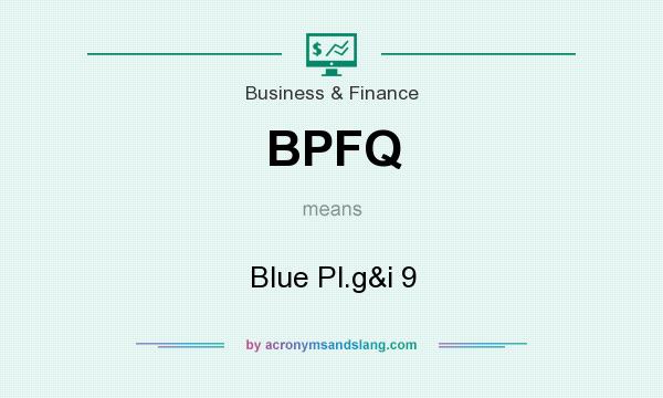 What does BPFQ mean? It stands for Blue Pl.g&i 9
