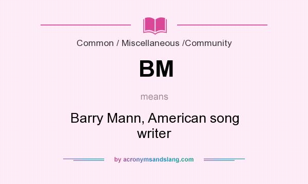 What does BM mean? It stands for Barry Mann, American song writer