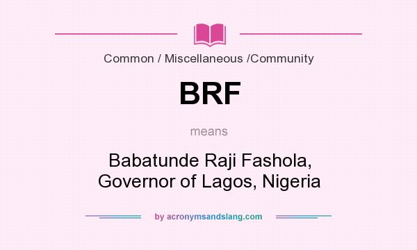What does BRF mean? It stands for Babatunde Raji Fashola, Governor of Lagos, Nigeria