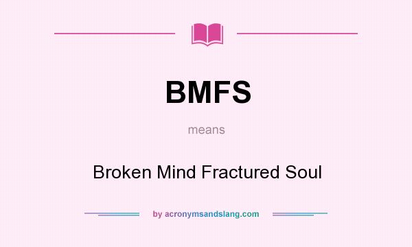 What does BMFS mean? It stands for Broken Mind Fractured Soul