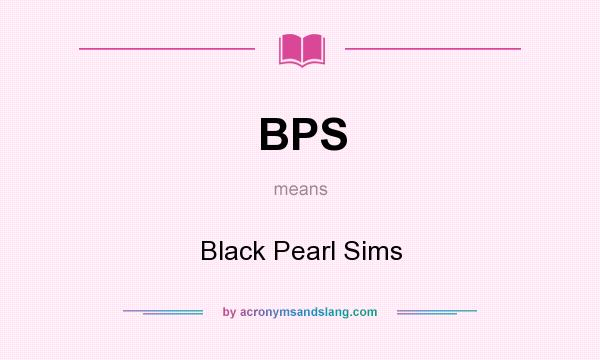 What does BPS mean? It stands for Black Pearl Sims