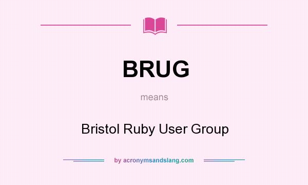 What does BRUG mean? It stands for Bristol Ruby User Group