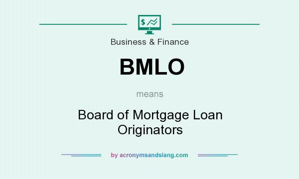What does BMLO mean? It stands for Board of Mortgage Loan Originators
