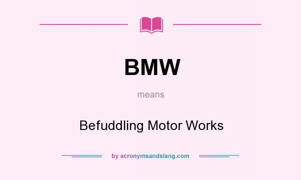 What does BMW mean? It stands for Befuddling Motor Works