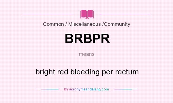 What does BRBPR mean? It stands for bright red bleeding per rectum