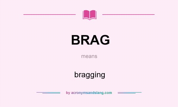 What does BRAG mean? It stands for bragging