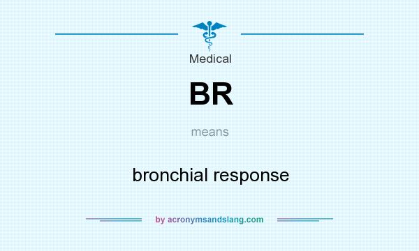 What does BR mean? It stands for bronchial response