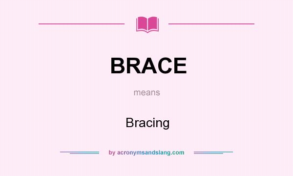 What does BRACE mean? It stands for Bracing