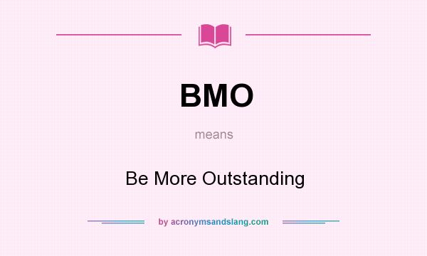 What does BMO mean? It stands for Be More Outstanding