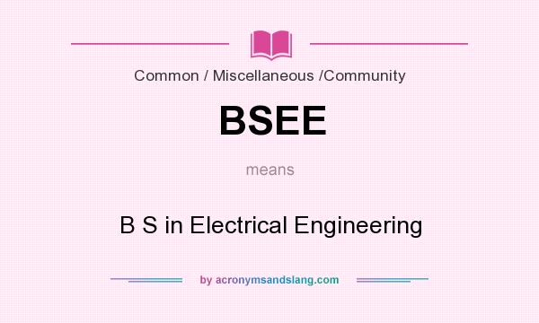 What does BSEE mean? It stands for B S in Electrical Engineering