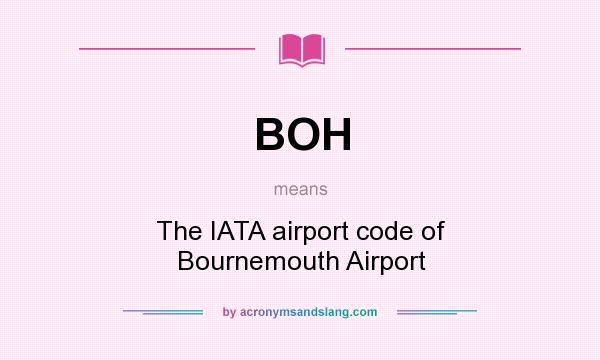 What does BOH mean? It stands for The IATA airport code of Bournemouth Airport