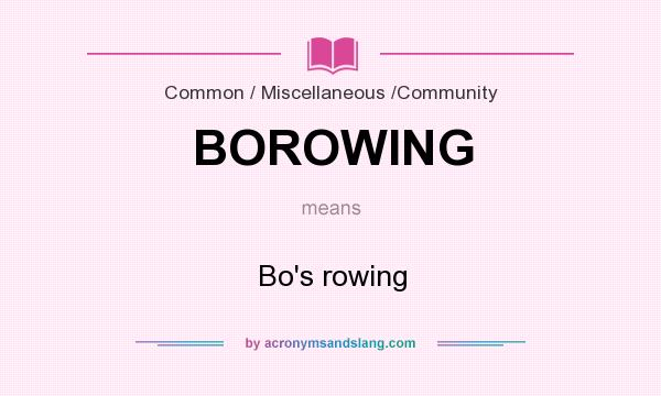 What does BOROWING mean? It stands for Bo`s rowing