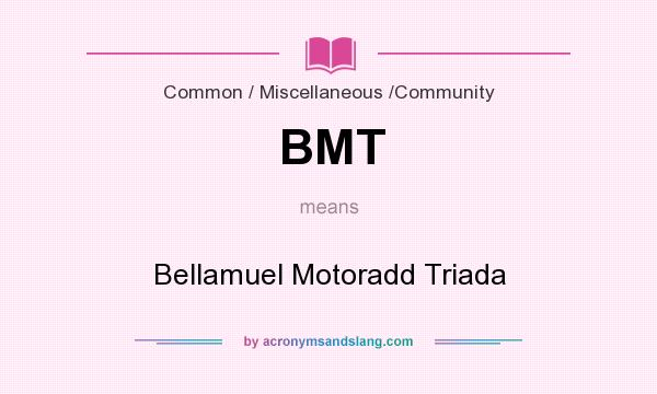 What does BMT mean? It stands for Bellamuel Motoradd Triada