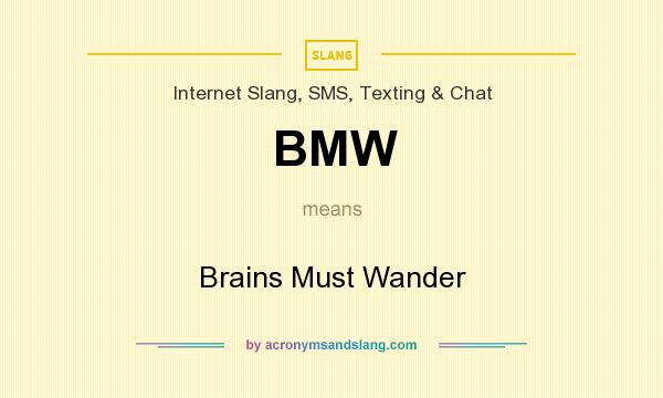 What does BMW mean? It stands for Brains Must Wander