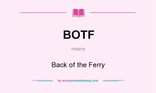 What does BOTF mean? It stands for Back of the Ferry