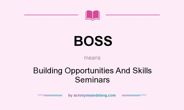 What does BOSS mean? It stands for Building Opportunities And Skills Seminars