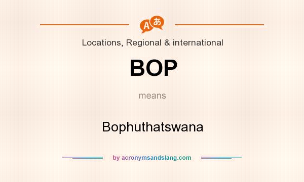 What does BOP mean? It stands for Bophuthatswana