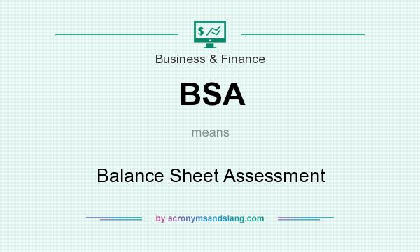 What does BSA mean? It stands for Balance Sheet Assessment