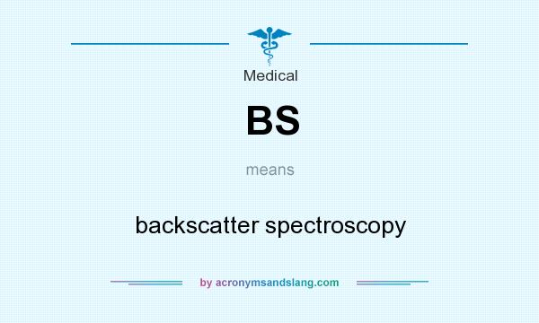 What does BS mean? It stands for backscatter spectroscopy