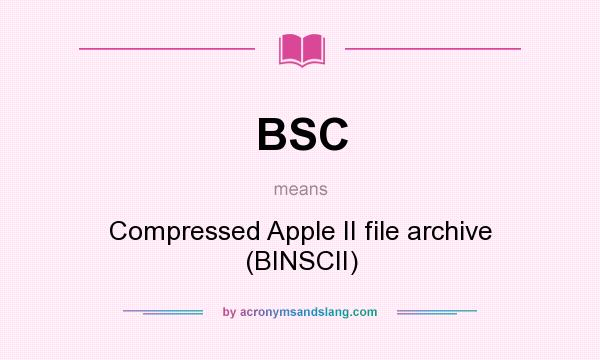 What does BSC mean? It stands for Compressed Apple II file archive (BINSCII)